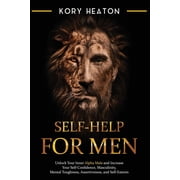 Self-Help for Men Unlock Your Inner Alpha Male and Increase Your Self-Confidence, Masculinity, Mental Toughness, Assertiveness, and Self-Esteem Paperback
