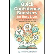 Self-Help for You Quick Confidence Boosters for Busy Lives Your Go-To Guide for On-Demand Self-Assurance in Minutes, Paperback