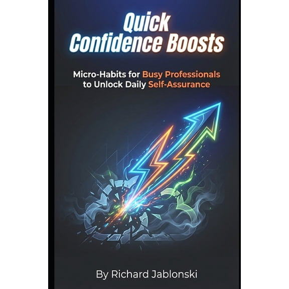 Self-Help for You Quick Confidence Boosts: Micro-Habits for Busy Professionals to Unlock Daily Self-Assurance, (Paperback)