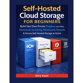 Self-Hosted Cloud Storage for Beginners: Build Your Own Private Dropbox with NAS, Nextcloud, Syncthing, WireGuard, Tails, (Paperback)