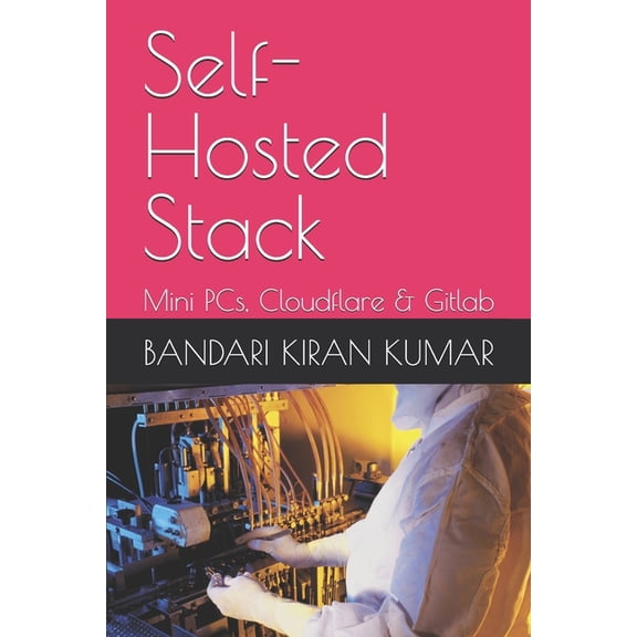 Self-Hosted Stack: Mini PCs, Cloudflare, (Paperback)