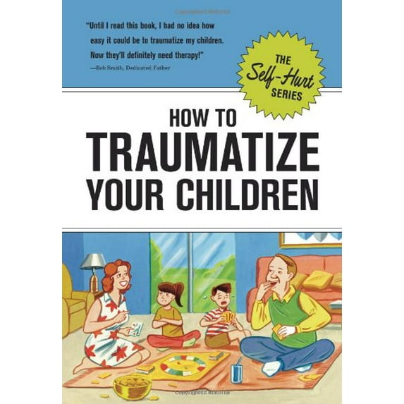 Pre-Owned How to Traumatize Your Children (Self-Hurt) (Hardcover) 1601060386 9781601060389