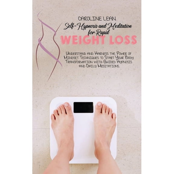 Self-Hypnosis and Meditation for Rapid Weight Loss: Understand and Harness the Power of Mindset Techniques to Start Your Body Transformation with Guided Hypnosis and Daily Meditations. (Hardcover)