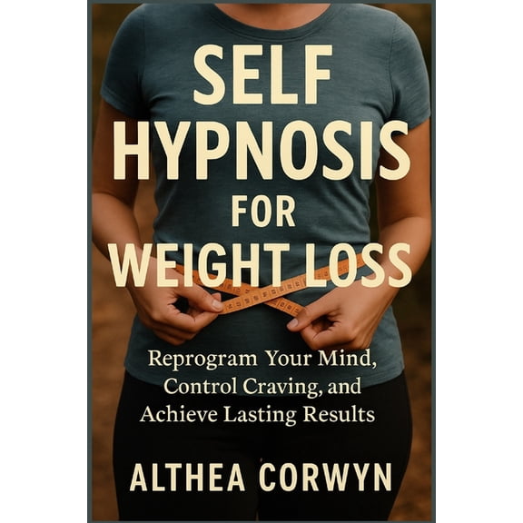 Self Hypnosis for Weight Loss: Reprogram Your Mind, Control Cravings, and Achieve Lasting Results, (Paperback)