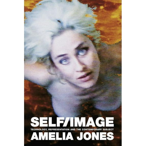 Self/Image: Technology, Representation, and the Contemporary Subject, (Paperback)
