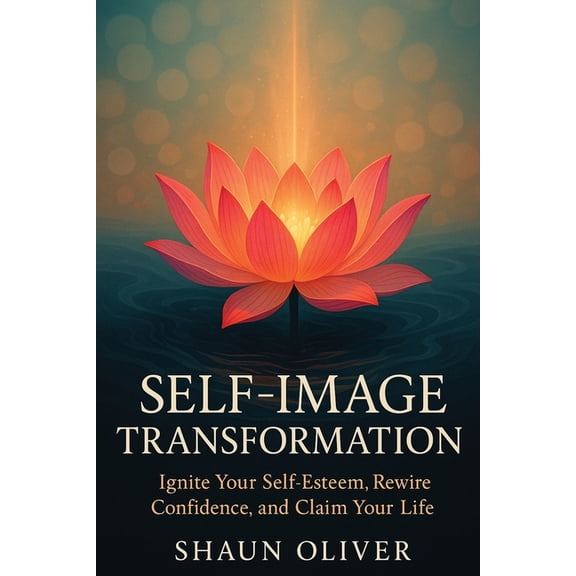 Self-Image Transformation: Ignite Your Self-Esteem, Rewire Confidence, and Claim Your Life, (Paperback)