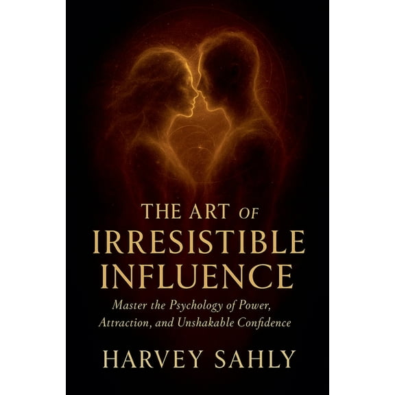 Self Improvement Books The Art of Irresistible Influence: Master the Psychology of Power, Attraction, and Unshakable Confidence, Book 1, (Paperback)