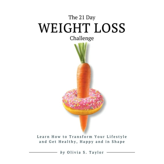 Self-Improvement Challenges The 21 Day Weight Loss Challenge: Learn How to Transform Your Lifestyle and Get Healthy, Happy and in Shape, Book 5, (Paperback)