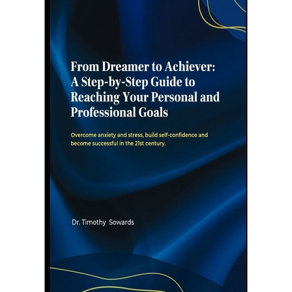 Self Improvement From Dreamer to Achiever: A Step-by-Step Guide to Reaching Your Personal and Profesional Goals, (Paperback)