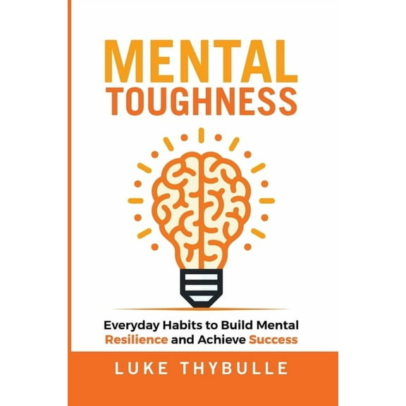 Self Improvement Mental Toughness: Everyday Habits to Build Mental Resilience and Achieve Success, (Paperback)
