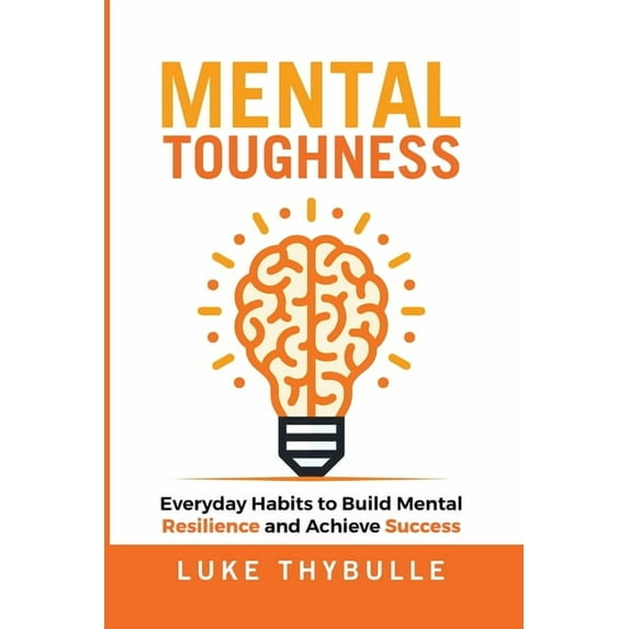 Self Improvement Mental Toughness: Everyday Habits to Build Mental Resilience and Achieve Success, (Paperback)
