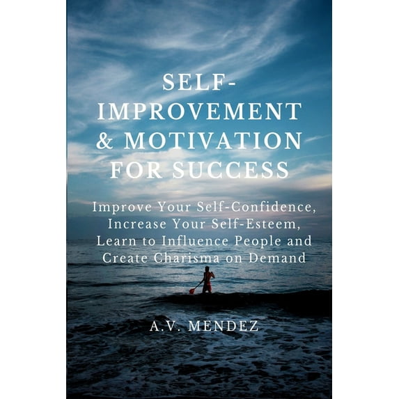 Self-Improvement & Motivation for Success Bundle: Improve Your Self-Confidence, Increase Your Self-Esteem, Learn to , (Paperback)