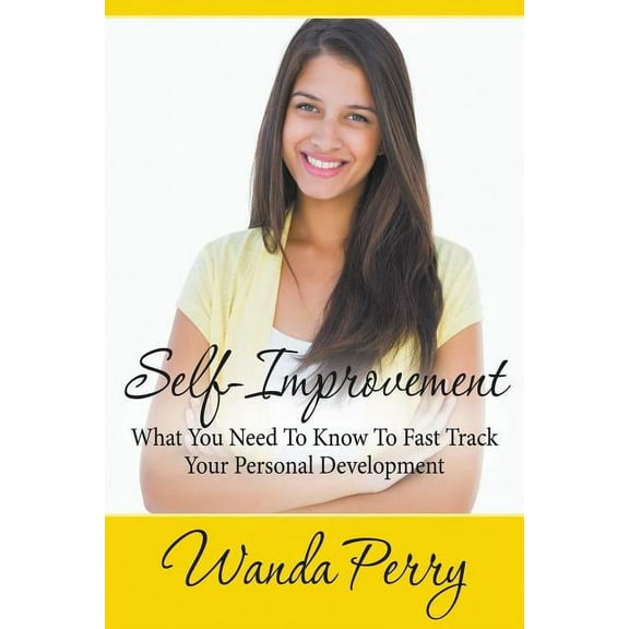 Self-Improvement - What You Need to Know to Fast Track Your Personal Development (Paperback)
