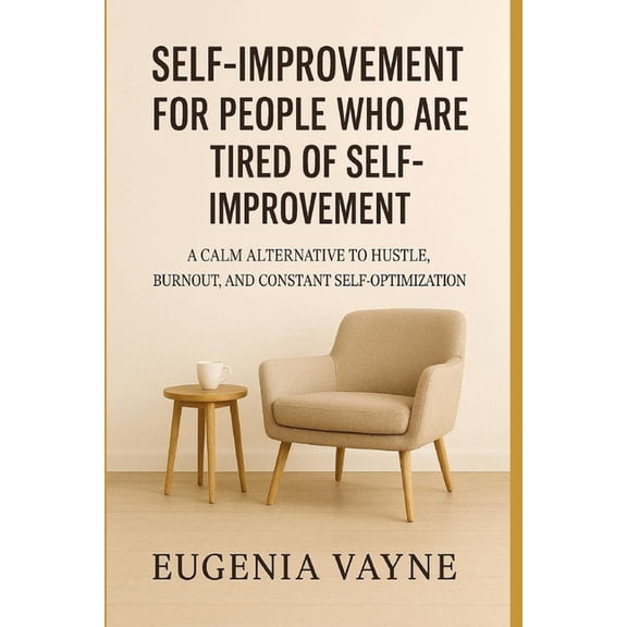 Self-Improvement for People Who Are Tired of Self-Improvement: A Calm Alternative to Hustle, Burnout, and Constant Self-, (Paperback)