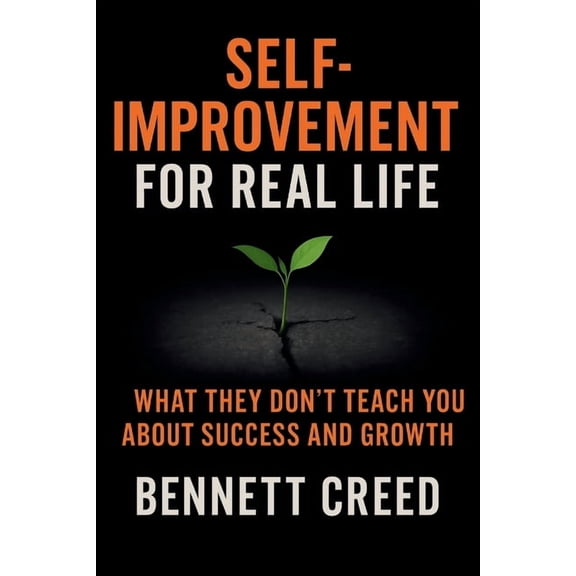 Self-Improvement for Real Life: What They Don't Teach You About Success and Growth, (Paperback)