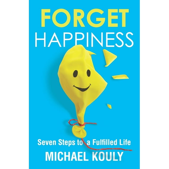 Self-Leadership: Forget Happiness: Seven Steps to a Fulfilled Life (Paperback)