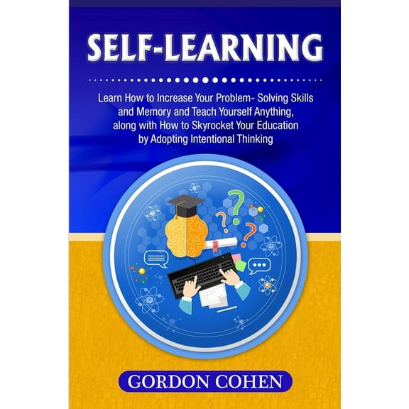 Self-Learning: Learn How to Increase Your Problem- Solving Skills and Memory and Teach Yourself Anything, along with How, (Paperback)