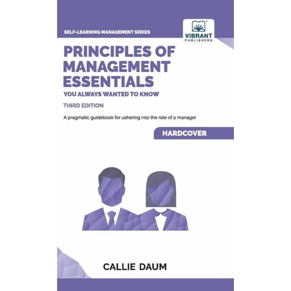 Self-Learning Management Principles of Management Essentials You Always Wanted To Know: A Comprehensive Guide to Leadership, Organizational Struc, (Hardcover)