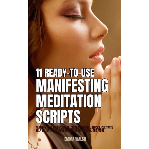 Self-Love Guided Meditation Scripts 11 Ready-To-Use Manifestation Meditation Scripts: Aligning with Your Purpose, Clearing Mental Blocks, Cultivate Self-Bel, Book 3, (Paperback)