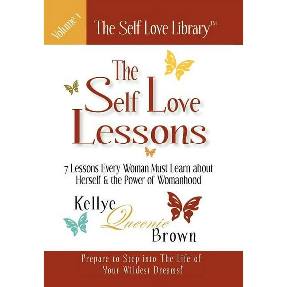 Self Love Lessons : 7 Lessons Every Woman Must Learn About Herself and the Power of Womanhood