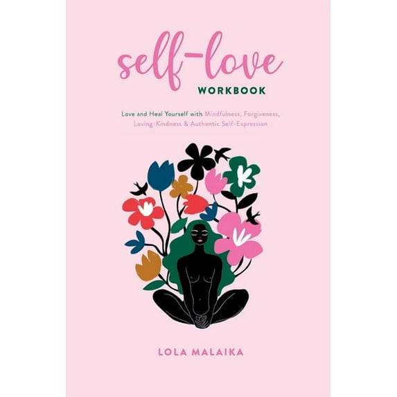 Self-Love Workbook: Love and Heal Yourself with Mindfulness, Forgiveness, Loving-Kindness & Authentic Self-Expression (Paperback)