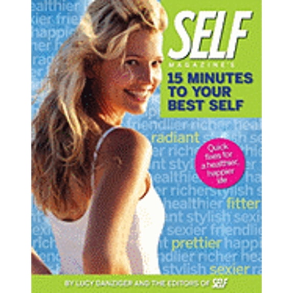 Self Magazine's 15 Minutes to Your Best Self : Quick Fixes for a Healthier, Happier Life (Paperback) 9781592403233