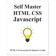 Self Master HTML CSS Javascript: HTML CSS Javascript Beginner Guide (Paperback)