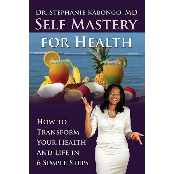 Self Mastery: Self Mastery For Health: How To Transform Your Health and Life In 6 Simple Steps (Paperback)