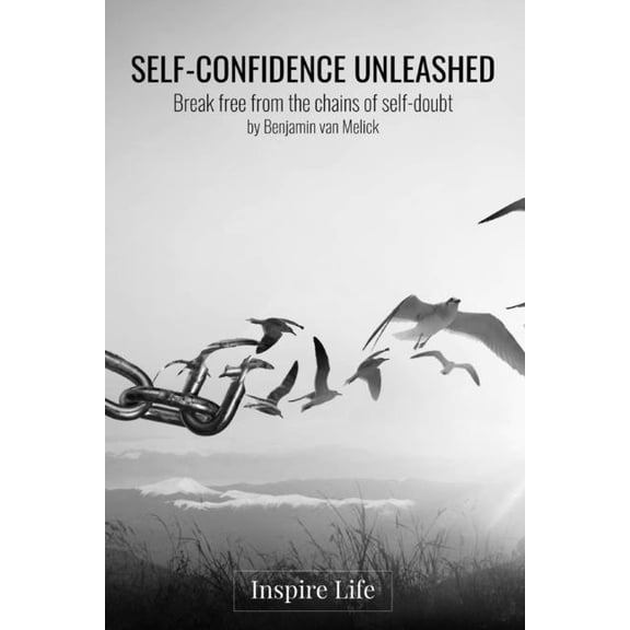 Self-Mastery Series by Inspire Life Self-Confidence Unleashed: Break free from the chains of self-doubt, (Paperback)