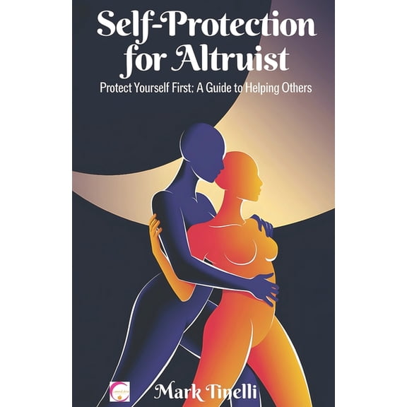Self-Protection for Altruist: Protect Yourself First: A Guide to Helping Others, (Paperback)