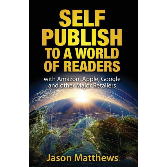 Self Publish to a World of Readers: with Amazon, Apple, Google and other Major Retailers, (Paperback)