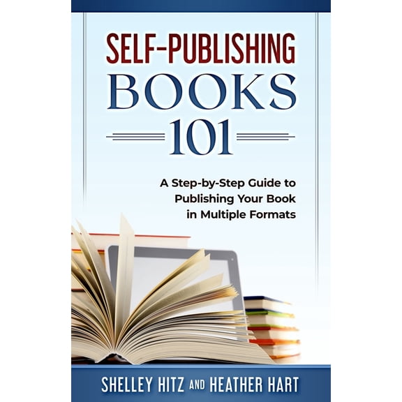 Self-Publishing Books 101: A Step-by-Step Guide to Publishing Your Book in Multiple Formats (Paperback)