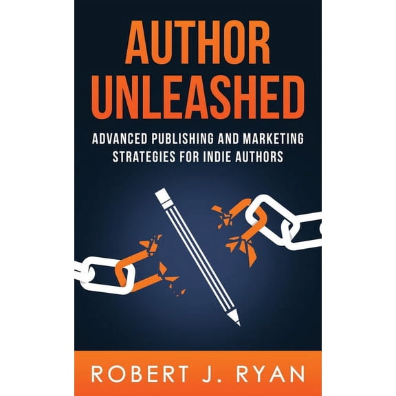 Self-Publishing Guide Author Unleashed: Advanced Publishing and Marketing Strategies for Indie Authors, Book 1, (Paperback)