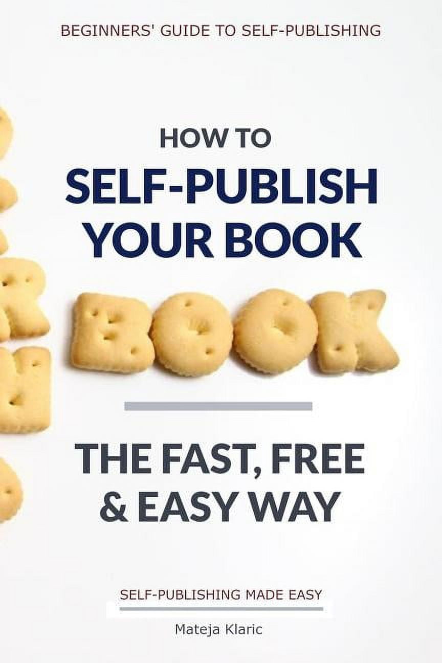 MATEJA KLARIC Self-Publishing Made Easy: How to Self-Publish Your Book: The Fast, Free & Easy Way (Paperback)