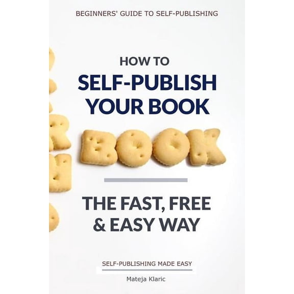 Self-Publishing Made Easy: How to Self-Publish Your Book: The Fast, Free & Easy Way (Paperback)