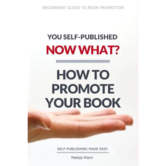 Self-Publishing Made Easy: You Self-Published, Now What? How to Promote Your Book (Paperback)
