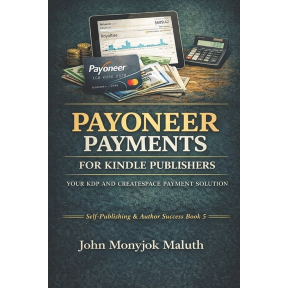 Self-Publishing & Author Success Payoneer Payments For Kindle Publishers: Your KDP and CreatSpace Payment Solution, Book 5, (Paperback)