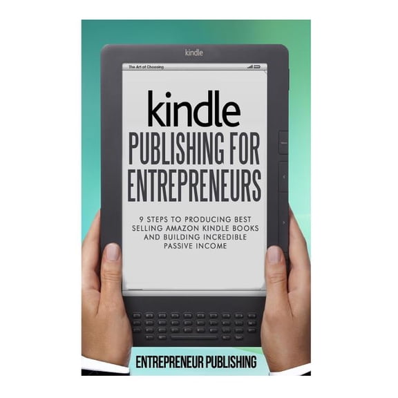 Self Publishing, How to Publish on Kindle, Publishing on Amazon: Kindle Publishing For Entrepreneurs : 9 Steps To Producing Best Selling Amazon Kindle Books And Building Incredible Passive Income (Paperback)