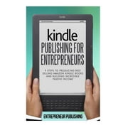 Self Publishing, How to Publish on Kindle, Publishing on Amazon Kindle Publishing For Entrepreneurs 9 Steps To Producing Best Selling Amazon Kindle Books And Building Incredible Passive Income Paperback