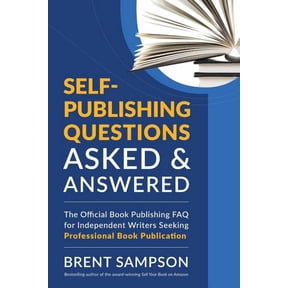 Self-Publishing Questions Asked & Answered: The Official Book Publishing FAQ for Independent Writers Seeking Profess, (Paperback)