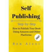 Self Publishing Step-by-Step How to Publish Your Book Using Amazon and Other Platforms Paperback