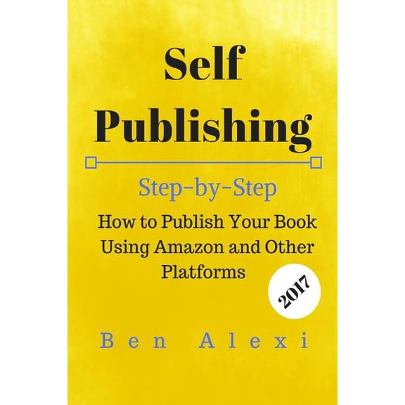 Self Publishing: Step-by-Step How to Publish Your Book Using Amazon and Other Platforms (Paperback)