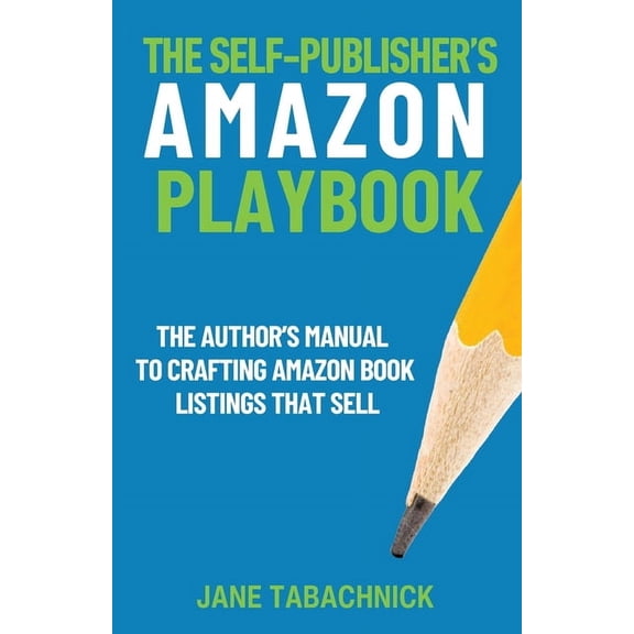 Self-Publishing Success The Self-Publisher's Amazon Playbook: The Author's Manual to Crafting Book Listings That Sell, Book 1, (Paperback)