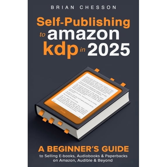 Self-Publishing To Amazon KDP In 2025 - A Beginner's Guide To Selling E-books, Audiobooks & Paperbacks On Amazon, Audibl, (Paperback)