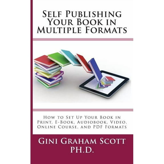 Self-Publishing Your Book in Multiple Formats: How to Set Up Your Book in Print, E-Book, Audiobook, Video, Online Course, (Hardcover)