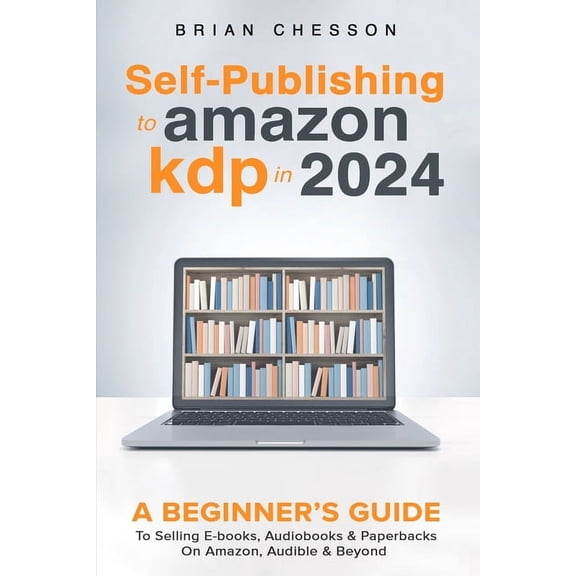 Self-Publishing to Amazon KDP in 2024 - A Beginner's Guide to Selling E-Books, Audiobooks & Paperbacks on Amazo, (Paperback)