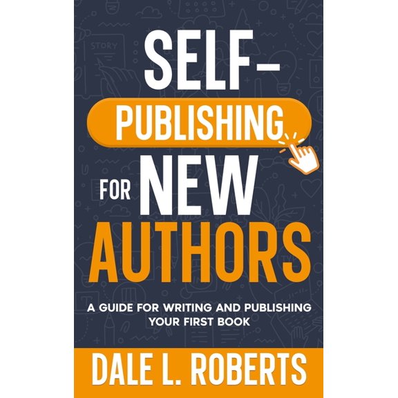 Self-Publishing with Dale Self-Publishing for New Authors: A Guide for Writing and Publishing Your First Book, Book 1, (Hardcover)