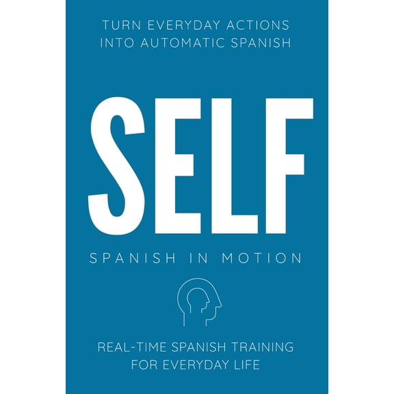 Spanish in Motion Self: Real-Time Spanish Training Through Action, Movement, Daily Routine Narration, and Internal Thinking, Book 1, (Paperback)