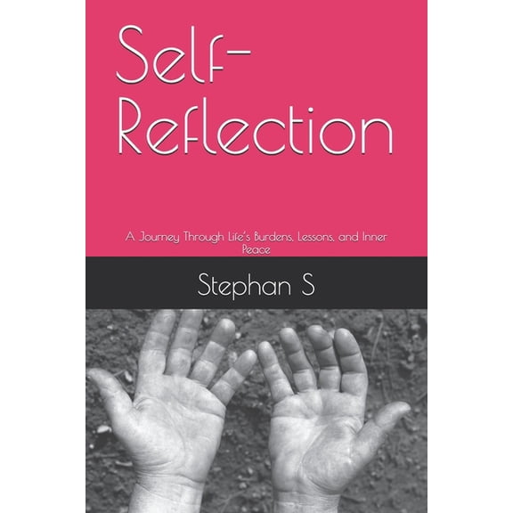 Self-Reflection: A Journey Through Life's Burdens, Lessons, and Inner Peace, (Paperback)