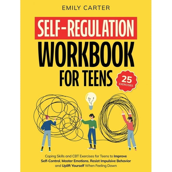 Life Skill Handbooks Self-Regulation Workbook for Teens: Coping Skills and CBT Exercises for Teens to Improve Self-Control, Master Emotions, , Book 7, (Hardcover)